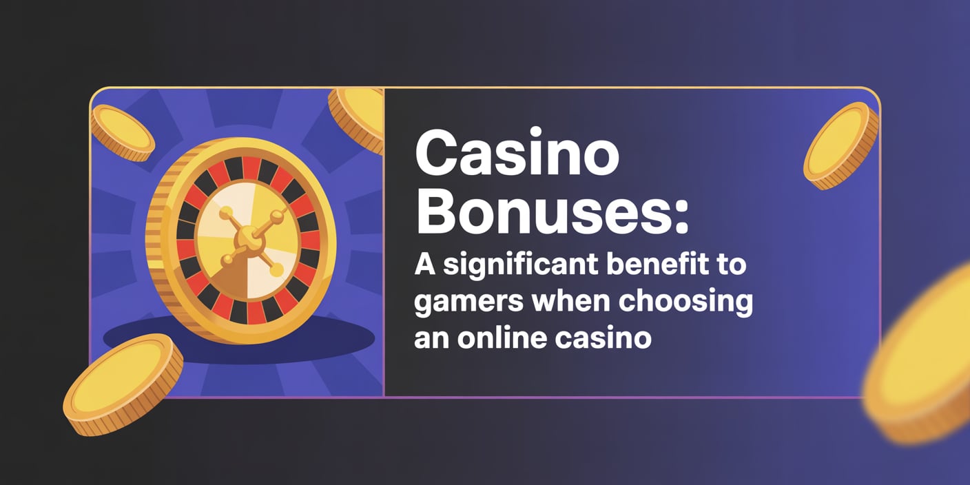 Casino Bonuses: A Significant Benefit to Gamers When Choosing an Online Casino