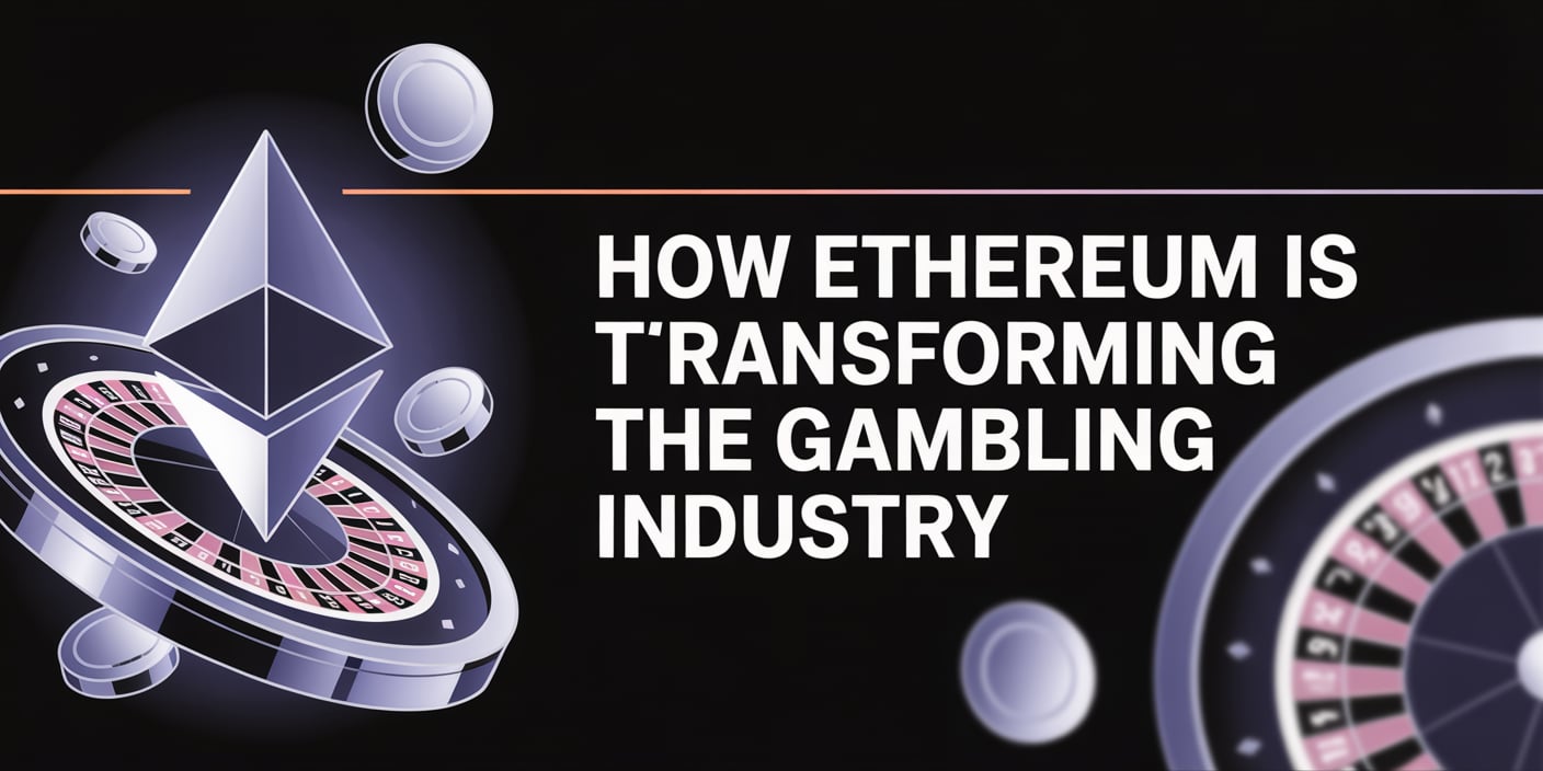 How Ethereum Is Transforming the Gambling Industry